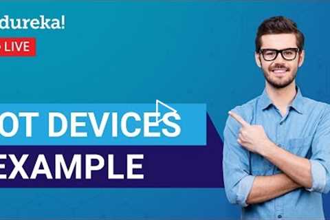 IoT Devices Examples For Beginners | IoT Applications | IoT Training | Edureka | IoT Live - 2