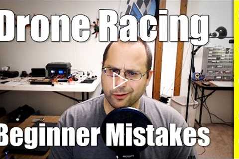 Top Six FPV Drone Racing Beginner Mistakes