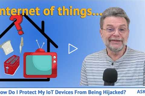 How Do I Protect My IoT Devices from Being Hijacked?