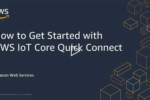 How to Get Started with AWS IoT Core Quick Connect