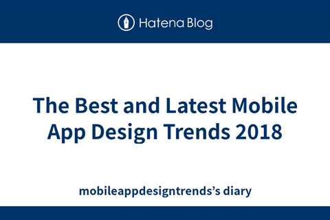 The Best and Latest Mobile App Design Trends 2018 - mobileappdesigntrends’s diary