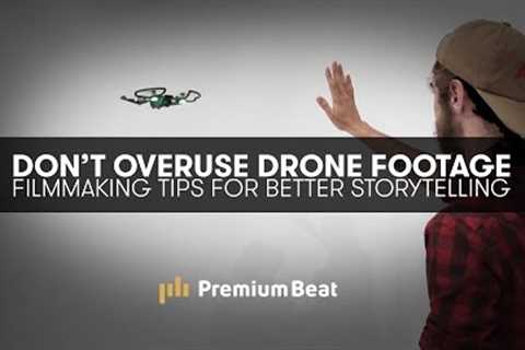 Don''''t Overuse Drone Footage - Storytelling Tips | PremiumBeat.com
