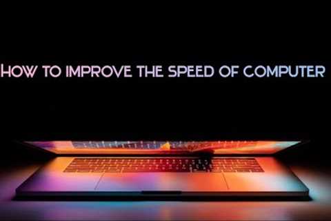 How to improve the speed of your computer|