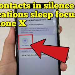 How to add contacts in silence notifications sleep focus on iPhone X