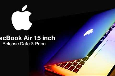 MacBook Air 15 inch Release Date and Price – COMING IN LESS THAN 30 DAYS!!