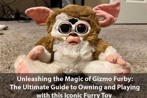 Gizmo Furby: When Gizmo Became a Furby-and Other Details They Didn’t Tell You About