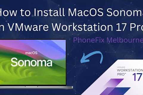 How to Install MacOS Sonoma on VMware Workstation Pro 17 | @PhoneFix.Melbourne