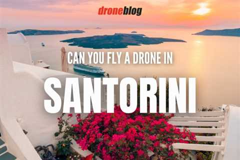 Can You Fly a Drone in Santorini?
