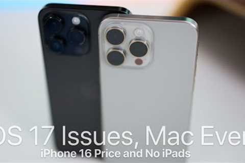 iOS 17 Issues, Mac Event, iPhone 16 Price and No iPads
