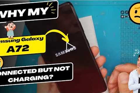 Why is my Samsung Galaxy A72 connected but not charging - Samsung Galaxy charging port replacement