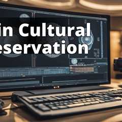 AI Software: Revolutionizing Cultural Preservation Efforts Today