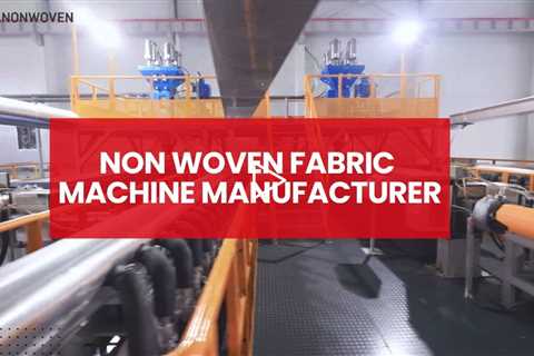 Non Woven Fabric Machine Manufacturer - Non Woven Manufacturing Machines