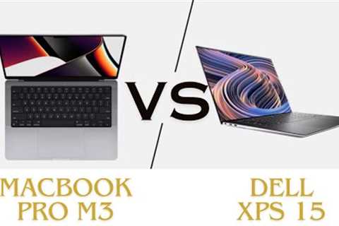 MacBook Pro m3 vs Dell XPS 15 Which is Better?