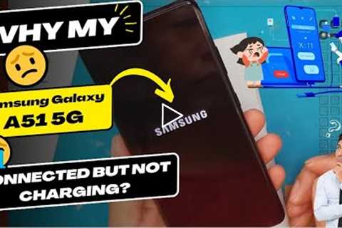 Why is my Samsung Galaxy A51 5G connected but not charging - Samsung charging port replacement