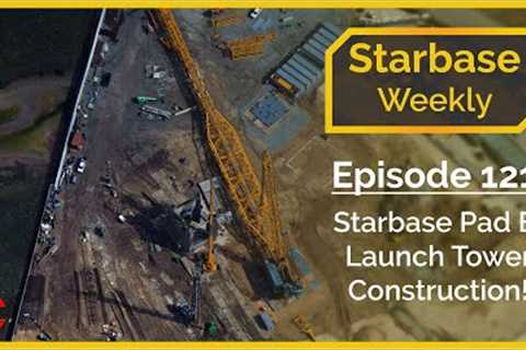 Starbase Weekly, Ep.121: Starbase Pad B Launch Tower Construction Underway!