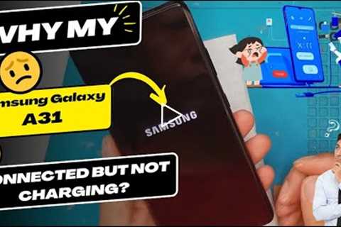 Why is my Samsung Galaxy A31 connected but not charging - Samsung charging port replacement