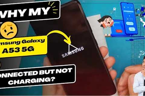 Why is my Samsung Galaxy A53 connected but not charging