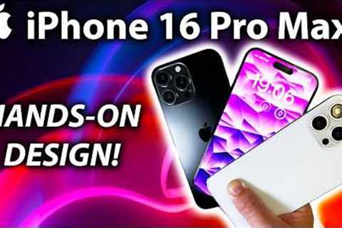 iPhone 16 Pro Max - MY HANDS-ON REVIEW OF DESIGN REVEALED!