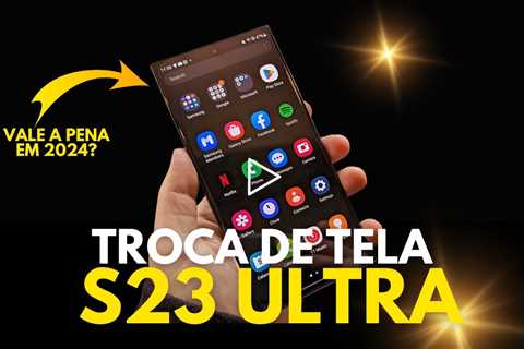 Vale a pena um Samsung S23 Ultra em 2024? Conserto de Celular S23 Ultra Tela Preta