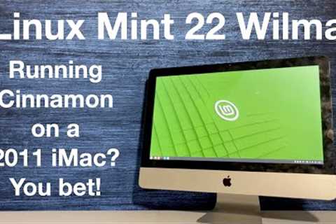 Just installed Linux Mint 22 Cinnamon “Wilma” on a 2011 Apple iMac.  Let''s test drive this Linux..