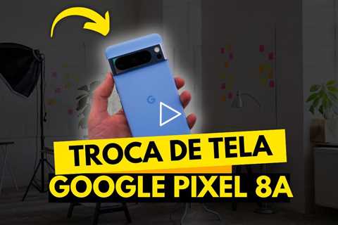 Troca de Tela do Google Pixel 8a: Vale a Pena o Conserto?