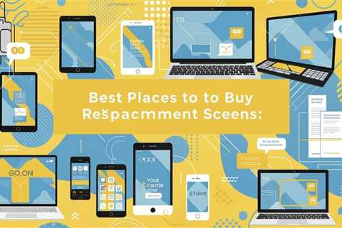 Best Places to Buy Replacement Screens: A Comparison Guide