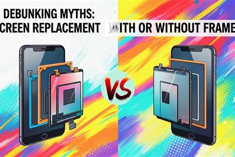 Debunking Myths: Screen Replacement with or Without Frame