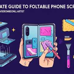 The Ultimate Guide to Foldable Phone Screen Care