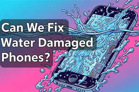 Can We Fix Water Damaged Phones?