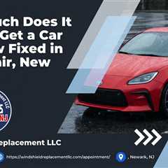 How Much Does It Cost to Get a Car Window Fixed in Montclair, New Jersey?