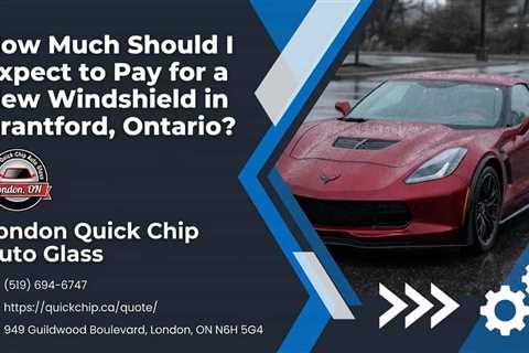 How Much Should I Expect to Pay for a New Windshield in Brantford, Ontario?