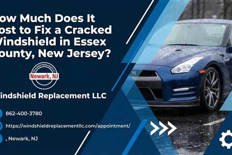 How Much Does It Cost to Fix a Cracked Windshield in Essex County, New Jersey?