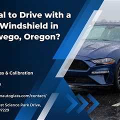 Is It Illegal to Drive with a Cracked Windshield in Lake Oswego, Oregon?