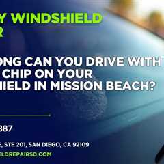 How long can you drive with a rock chip on your windshield in Mission Beach?