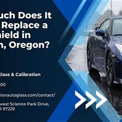 How Much Does It Cost to Replace a Windshield in Tualatin, Oregon?