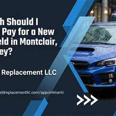How Much Should I Expect to Pay for a New Windshield in Montclair, New Jersey?