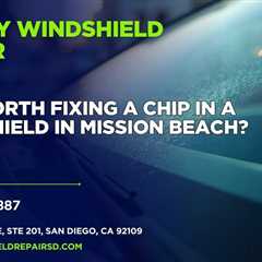 Is it worth fixing a chip in a windshield in Mission Beach?