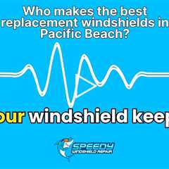 Who makes the best replacement windshields in Pacific Beach?
